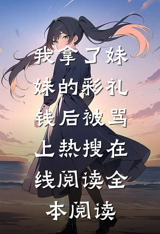我拿了妹妹的彩礼钱后被骂上热搜在线阅读全本阅读