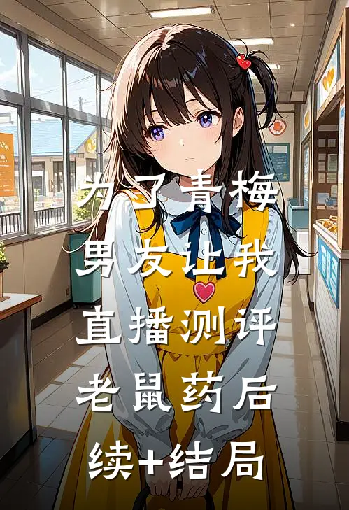 为了青梅，男友让我直播测评老鼠药后续+结局