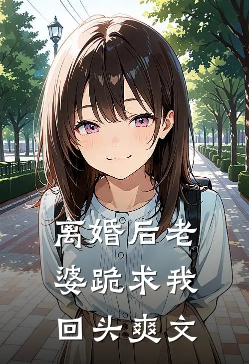 离婚后老婆跪求我回头爽文