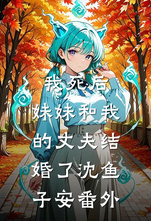 我死后，妹妹和我的丈夫结婚了沈鱼子安 番外