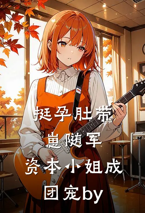 挺孕肚带崽随军，资本小姐成团宠by