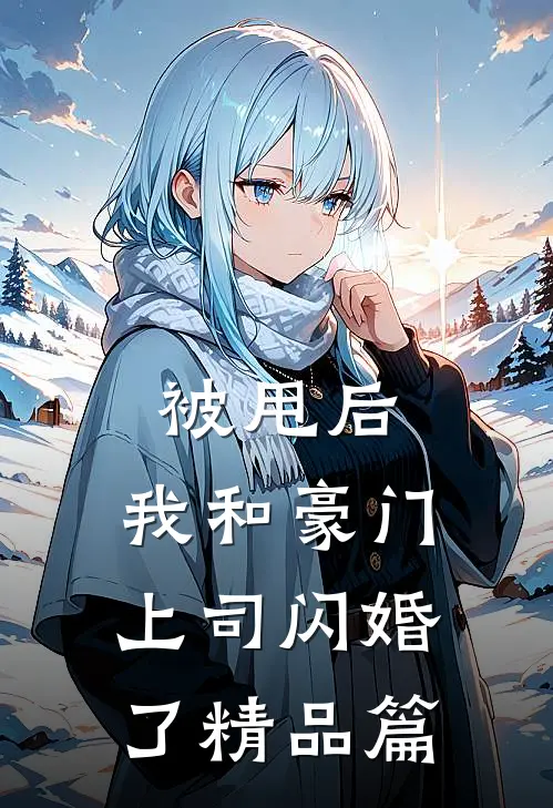 被甩后，我和豪门上司闪婚了精品篇