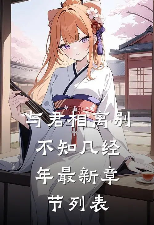与君相离别，不知几经年最新章节列表