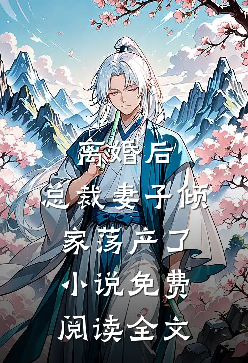 离婚后，总裁妻子倾家荡产了小说免费阅读全文