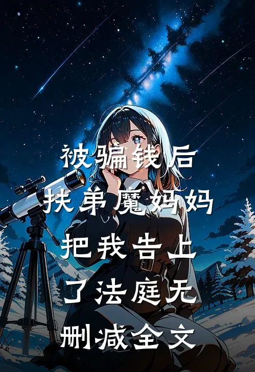 被骗钱后，“扶弟魔”妈妈把我告上了法庭无删减全文