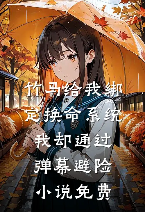 竹马给我绑定换命系统，我却通过弹幕避险小说免费