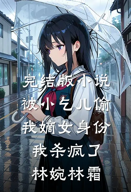 完结版小说被小乞儿偷我嫡女身份，我杀疯了林婉林霜