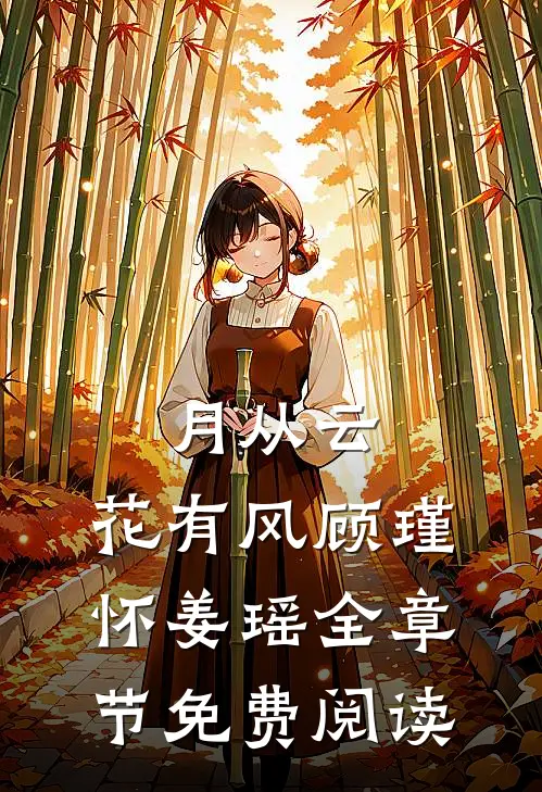 月从云，花有风顾瑾怀姜瑶全章节免费阅读