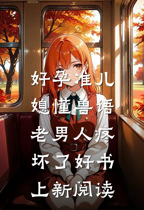 好孕准儿媳懂兽语，老男人疼坏了好书上新阅读
