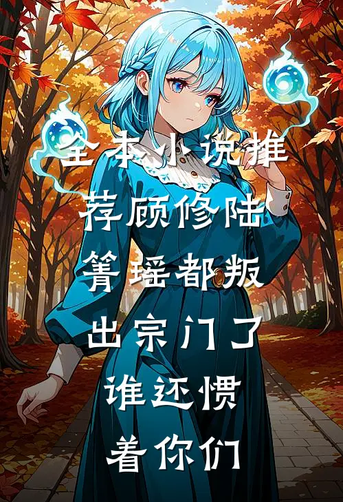 全本小说推荐顾修陆箐瑶《都叛出宗门了,谁还惯着你们》