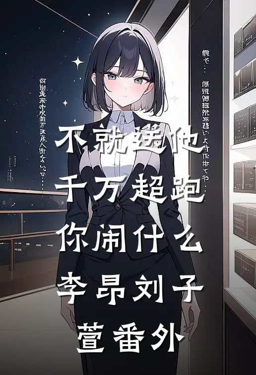不就送他千万超跑，你闹什么李昂刘子萱 番外