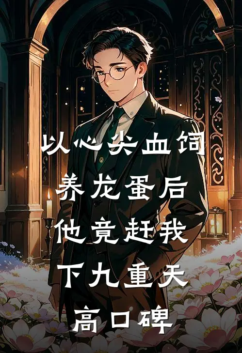 以心尖血饲养龙蛋后，他竟赶我下九重天高口碑