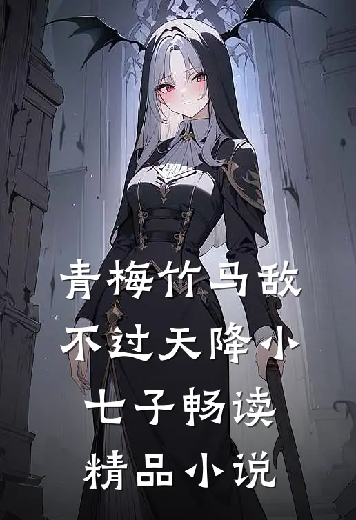 青梅竹马敌不过天降小七子畅读精品小说