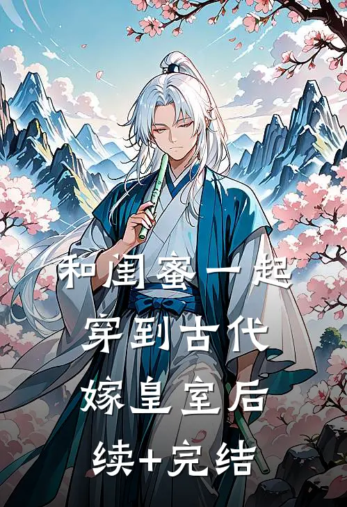 和闺蜜一起穿到古代嫁皇室后续+完结