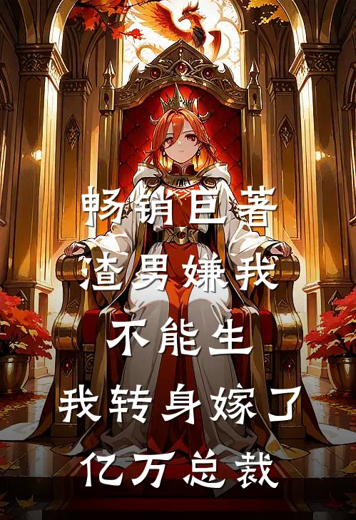 畅销巨著渣男嫌我不能生，我转身嫁了亿万总裁