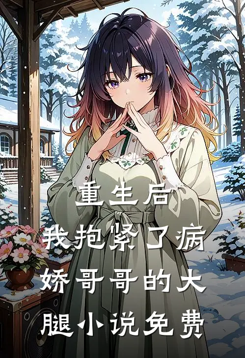 重生后，我抱紧了病娇哥哥的大腿小说免费