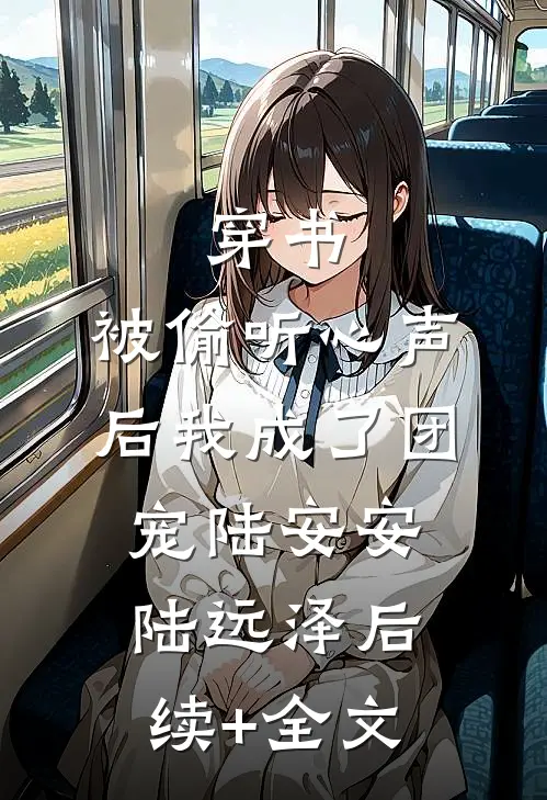 穿书：被偷听心声后我成了团宠陆安安陆远泽后续+全文