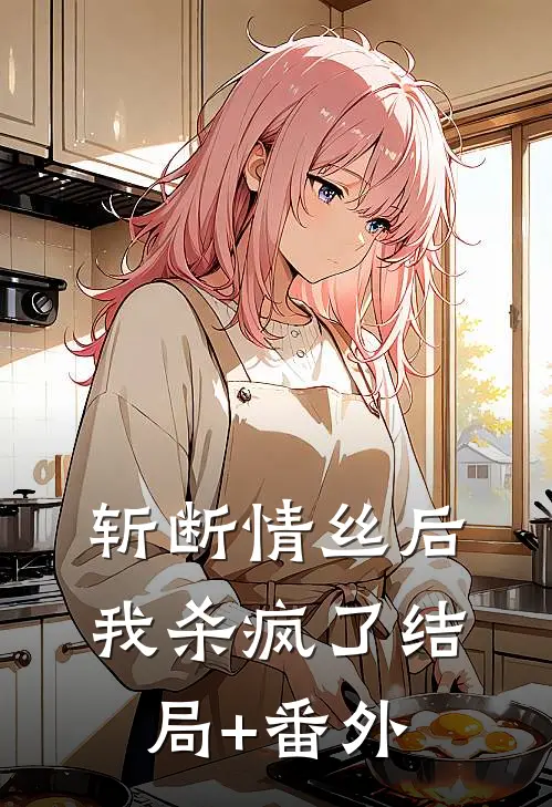 斩断情丝后，我杀疯了结局+番外