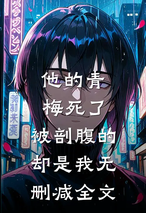 他的青梅死了，被剖腹的却是我无删减全文