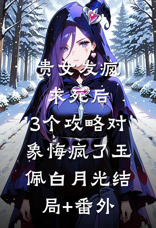 贵女发疯求死后，3个攻略对象悔疯了玉佩白月光结局+番外