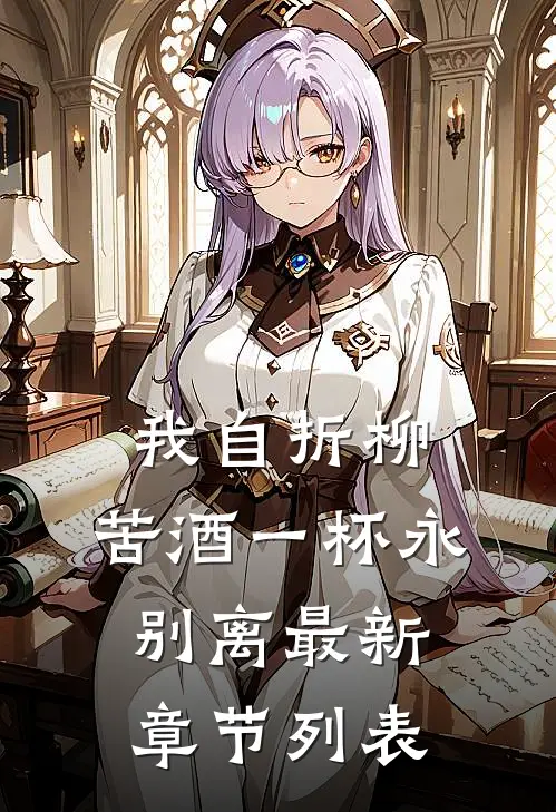 我自折柳，苦酒一杯永别离最新章节列表