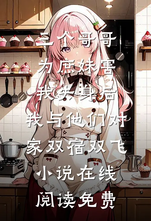 三个哥哥为庶妹害我失身后，我与他们对家双宿双飞小说在线阅读免费