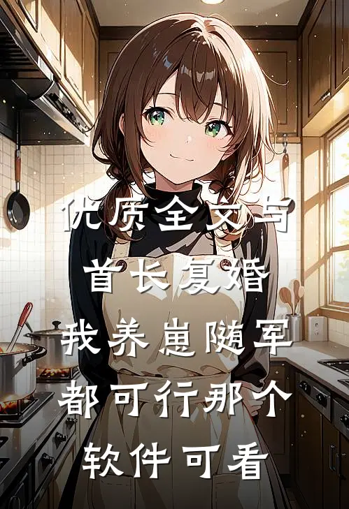 优质全文与首长复婚,我养崽随军都可行那个软件可看