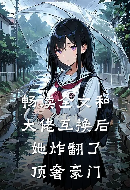 畅读全文和大佬互换后她炸翻了顶奢豪门
