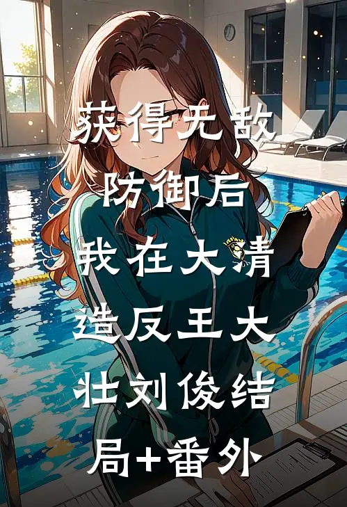 获得无敌防御后，我在大清造反王大壮刘俊结局+番外
