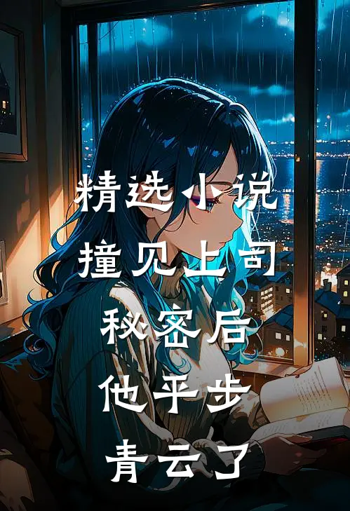 精选小说撞见上司秘密后，他平步青云了