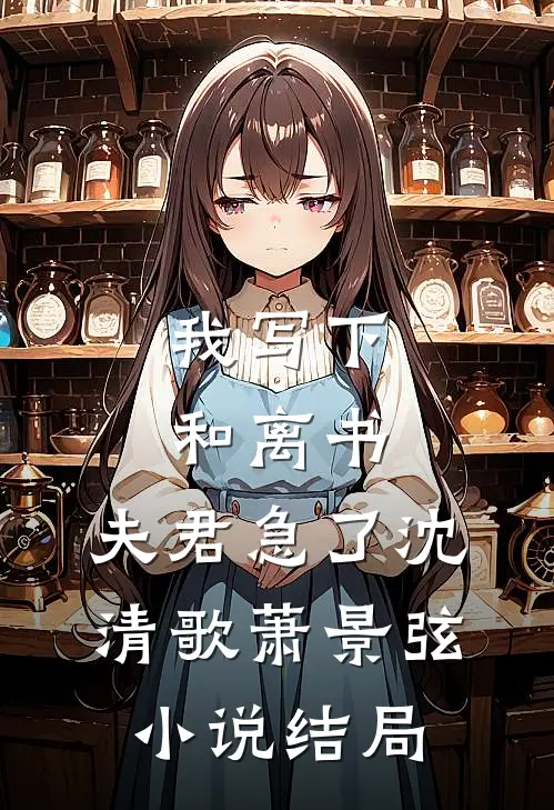我写下和离书，夫君急了沈清歌萧景弦小说结局