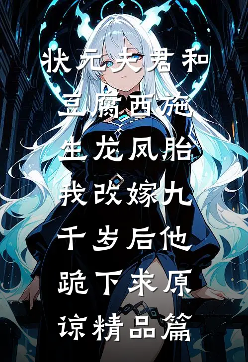 状元夫君和豆腐西施生龙凤胎，我改嫁九千岁后他跪下求原谅精品篇