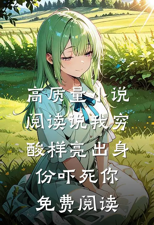 高质量小说阅读说我穷酸样亮出身份吓死你免费阅读
