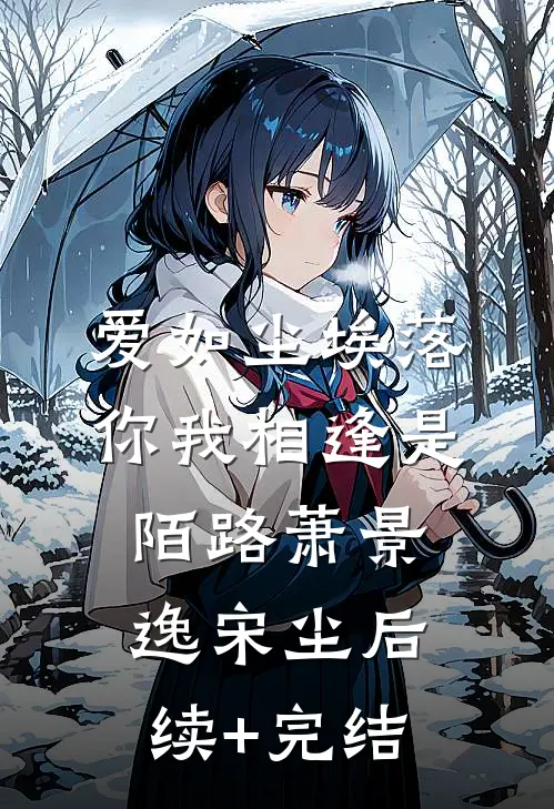 爱如尘埃落，你我相逢是陌路萧景逸宋尘后续+完结