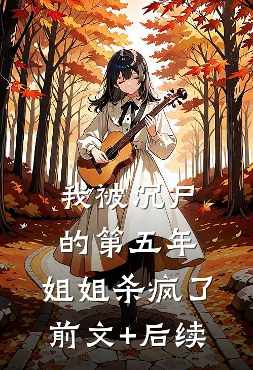 我被沉尸的第五年，姐姐杀疯了前文+后续