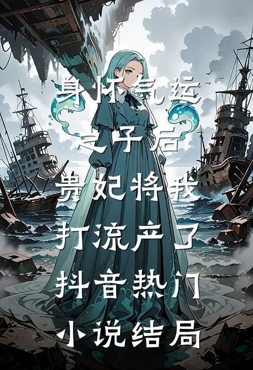身怀气运之子后，贵妃将我打流产了抖音热门小说结局