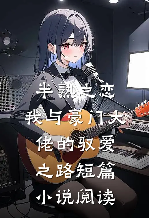 半熟之恋：我与豪门大佬的驭爱之路短篇小说阅读