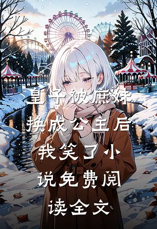 皇子被庶妹换成公主后，我笑了小说免费阅读全文