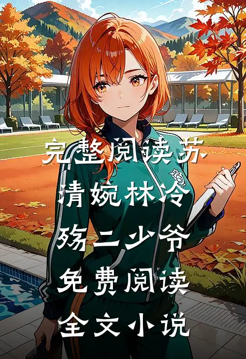 完整阅读苏清婉林冷殇二少爷免费阅读全文小说