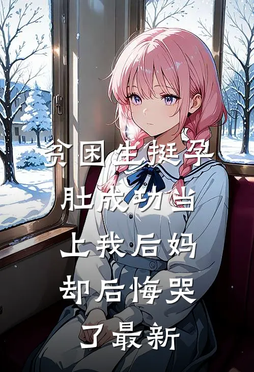 贫困生挺孕肚成功当上我后妈，却后悔哭了最新