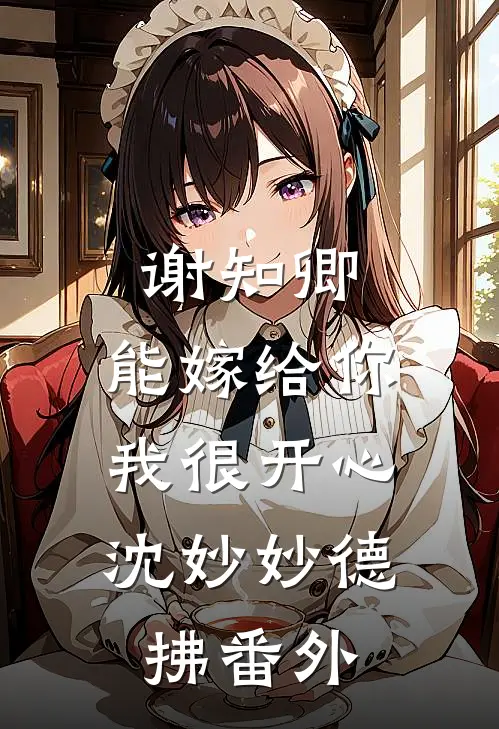 谢知卿，能嫁给你，我很开心沈妙妙德拂 番外