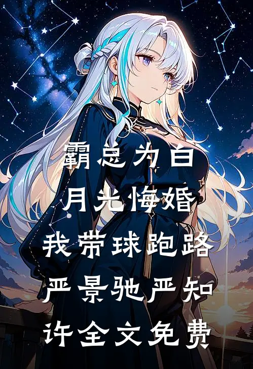 霸总为白月光悔婚，我带球跑路严景驰严知许全文免费