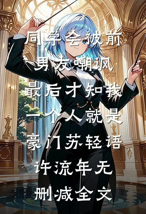 同学会被前男友嘲讽，最后才知我一个人就是豪门苏轻语许流年无删减全文
