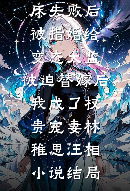 爱攀附权贵的嫡姐爬龙床失败后被指婚给变态太监，被迫替嫁后，我成了权贵宠妻林稚思汪相小说结局
