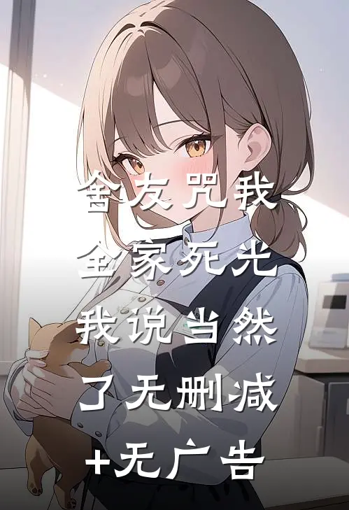 舍友咒我全家死光，我说当然了无删减+无广告