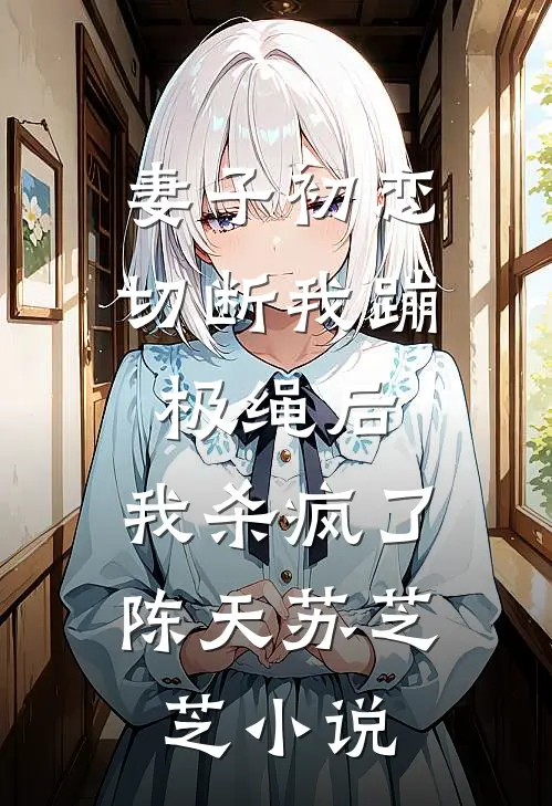 妻子初恋切断我蹦极绳后，我杀疯了陈天苏芝芝小说