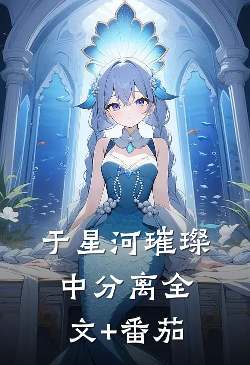 于星河璀璨中分离全文+番茄