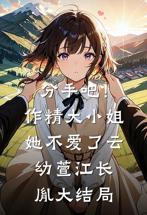 分手吧！作精大小姐她不爱了云幼萱江长胤大结局