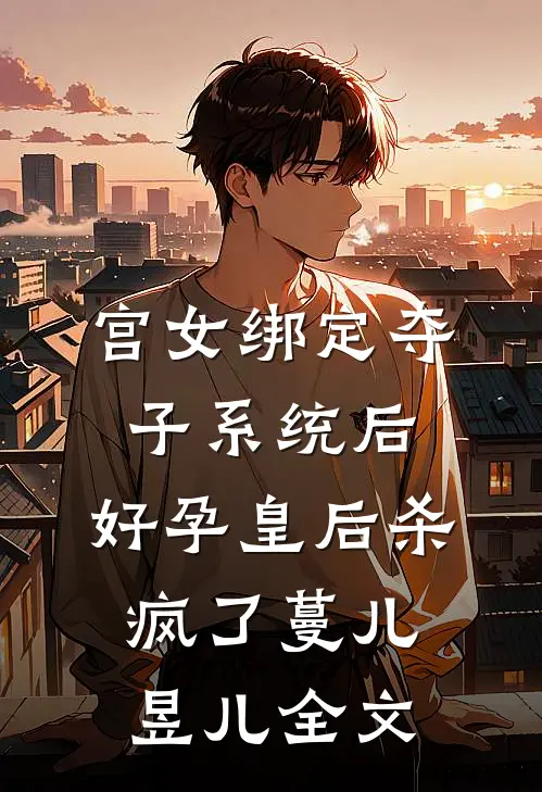 宫女绑定夺子系统后，好孕皇后杀疯了蔓儿昱儿全文