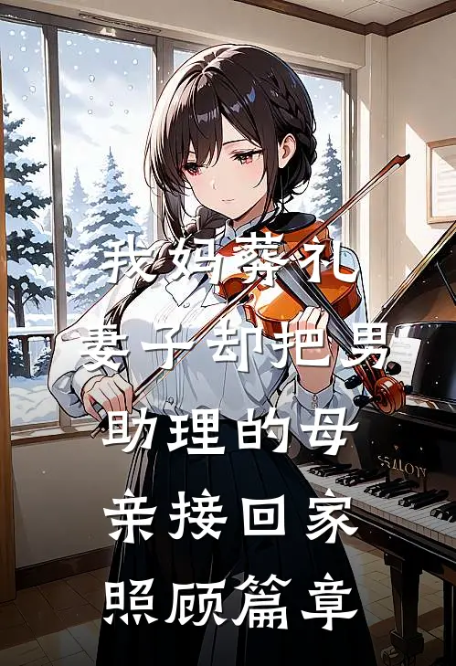 我妈葬礼，妻子却把男助理的母亲接回家照顾篇章